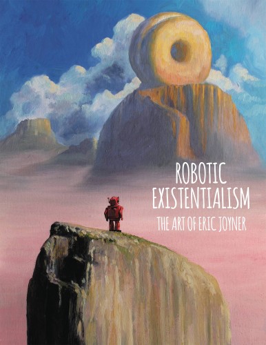 ROBOTIC EXISTENTIALISM ART OF ERIC JOYNER HC (9781506704548)