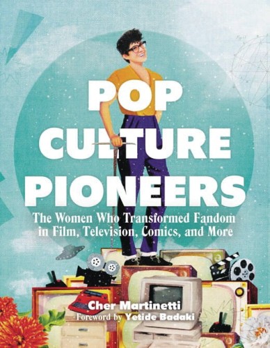 POP CULTURE PIONEERS WOMEN WHO TRANSFORMED FANDOM (9780762498512)