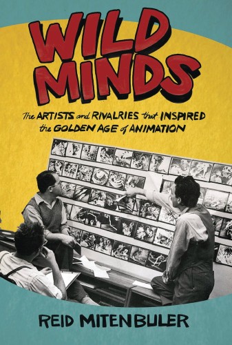 WILD MINDS ARTISTS RIVALRIES INSPIRED GOLDEN AGE ANIMATION S (9780802159144)