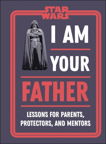STAR WARS I AM YOUR FATHER LESSONS FOR PARENTS (9780744055207)