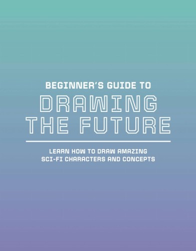 BEGINNER`S GUIDE TO DRAWING THE FUTURE SC (9781912843541)
