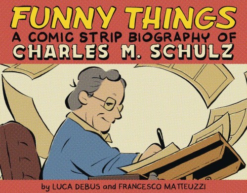 FUNNY THINGS A COMIC STRIP BIOGRAPHY OF CHARLES M. SCHULZ (9781603095266)