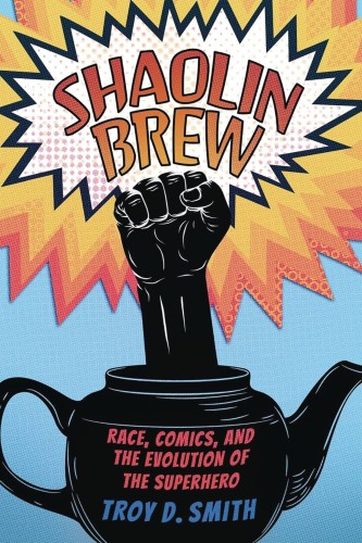SHAOLIN BREW RACE COMICS & EVOLUTION OF SUPERHERO SC (9781496851680)