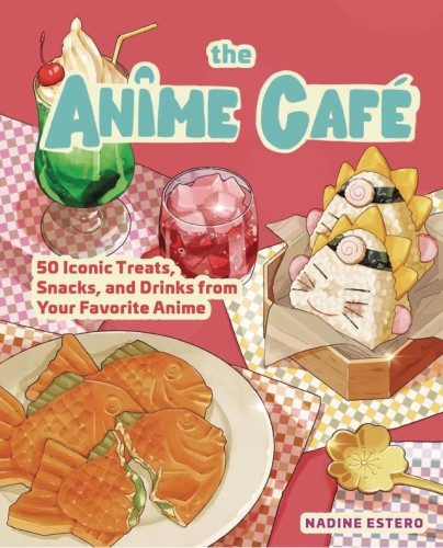 ANIME CAFE 50 ICONIC TREATS SNACKS DRINKS FAVORITE ANIME (9781631069918)