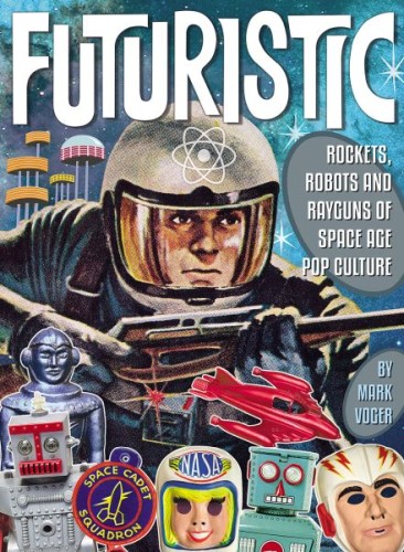 FUTURISTIC ROCKETS ROBOTS RAYGUNS OF SPACE AGE POP CULTURE HC (9781605491271)