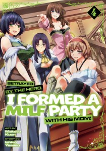BETRAYED BY THE HERO, I FORMED A MILF PARTY WITH HIS MOM! (MANGA) VOL 04 TP