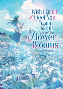 I WISH I COULD MEET YOU AGAIN ON THE HILL WHERE THAT FLOWER BLOOMS (LIGHT NOVEL) VOL 01 TP