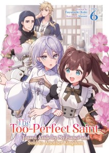 THE TOO-PERFECT SAINT: TOSSED ASIDE BY MY FIANCE AND SOLD TO ANOTHER KINGDOM (LIGHT NOVEL) VOL 06 TP