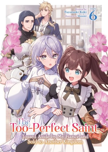 THE TOO-PERFECT SAINT: TOSSED ASIDE BY MY FIANCE AND SOLD TO ANOTHER KINGDOM (LIGHT NOVEL) VOL 06 TP (9798893737752)
