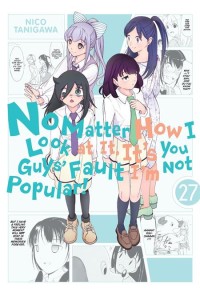 NO MATTER HOW I LOOK AT IT ITS YOU GUYS FAULT IM NOT POPULAR TP VOL 27