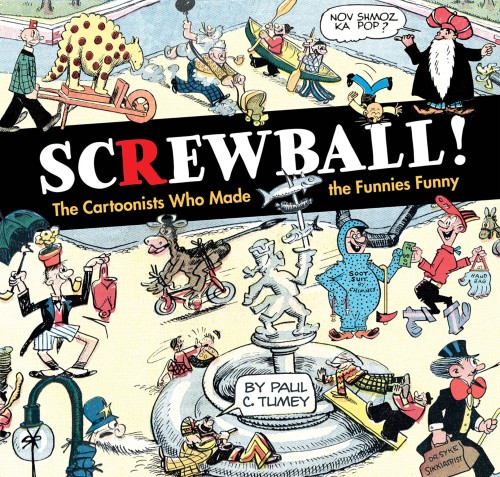 SCREWBALL CARTOONISTS WHO MADE FUNNIES FUNNY HC (9781684051878)